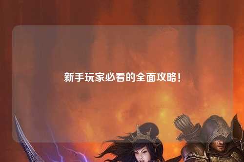 新手玩家必看的全面攻略!