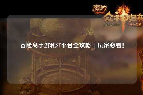 冒险岛手游私SF平台全攻略 | 玩家必看!