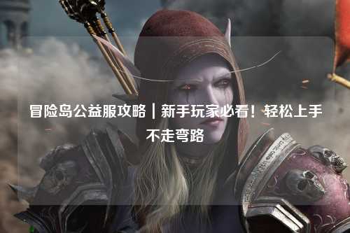 冒险岛公益服攻略｜新手玩家必看！轻松上手不走弯路