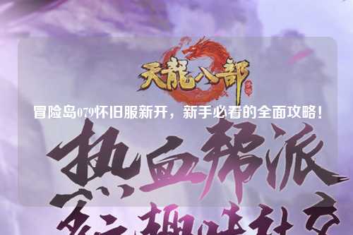 冒险岛079怀旧服新开,新手必看的全面攻略!