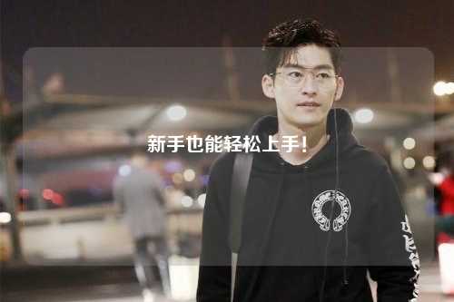 新手也能轻松上手!