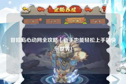 冒险岛心动网全攻略|新手也能轻松上手的快乐世界!