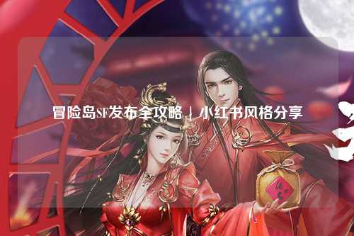 冒险岛SF发布全攻略 | 小红书风格分享