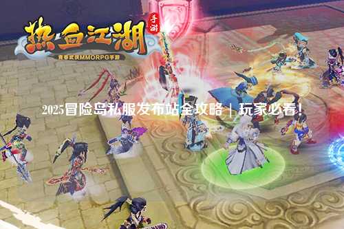 2025冒险岛私服发布站全攻略 | 玩家必看!