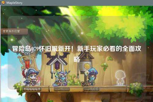 冒险岛079怀旧服新开！新手玩家必看的全面攻略
