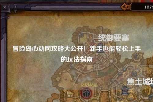 冒险岛心动网攻略大公开！新手也能轻松上手的玩法指南