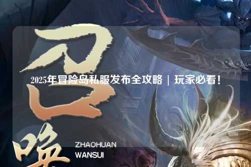 2025年冒险岛私服发布全攻略 | 玩家必看!
